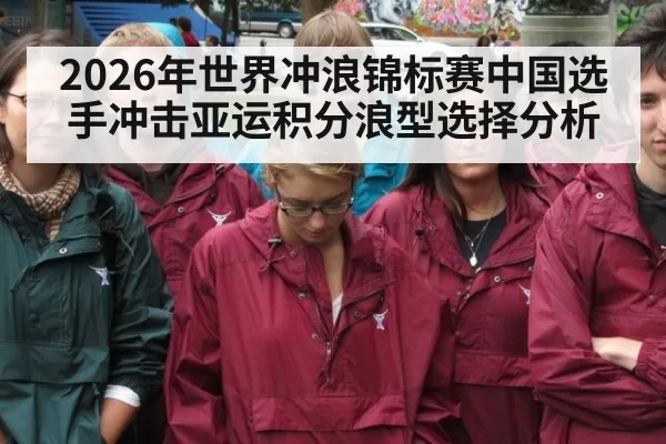 2026年世界冲浪锦标赛中国选手冲击亚运积分浪型选择分析（c7.com）