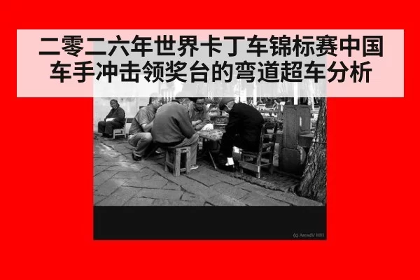 二零二六年世界卡丁车锦标赛中国车手冲击领奖台的弯道超车分析